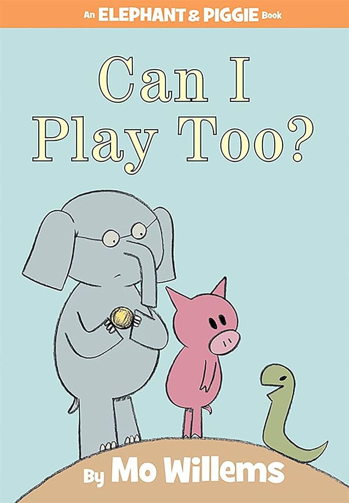Can I play too? Piggie and Elephant Mo Willems