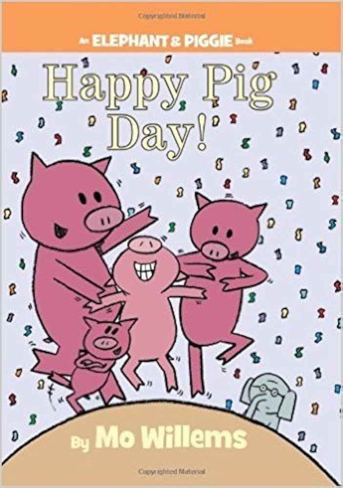 Happy Pig Day - Mo Willems- Elephant and Piggie 